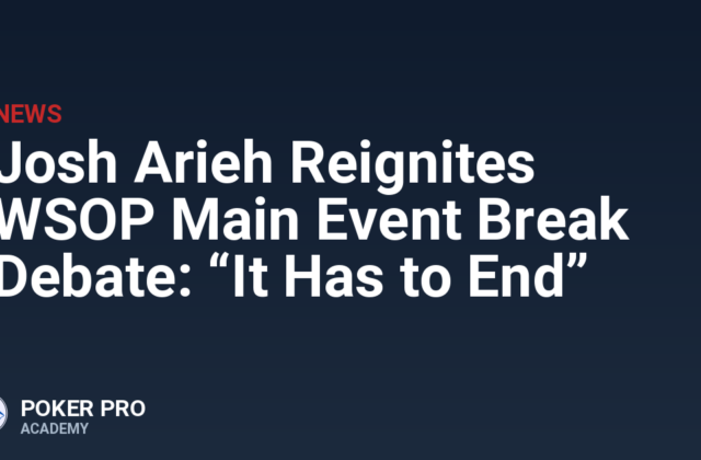 Josh Arieh Reignites WSOP Main Event Break Debate: “It Has to End”