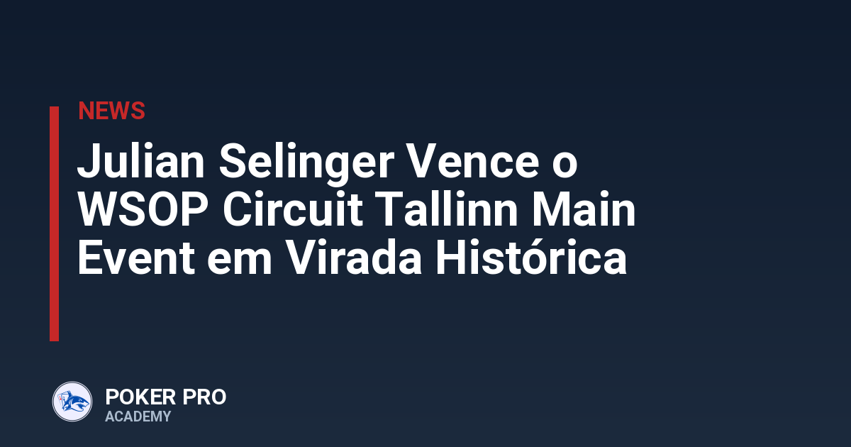 Julian Selinger Vence o WSOP Circuit Tallinn Main Event em Virada Histórica