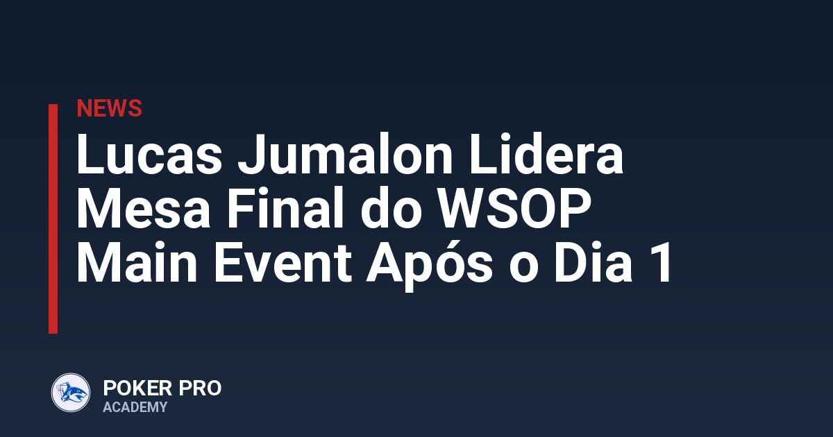 Lucas Jumalon Lidera Mesa Final do WSOP Main Event Após o Dia 1