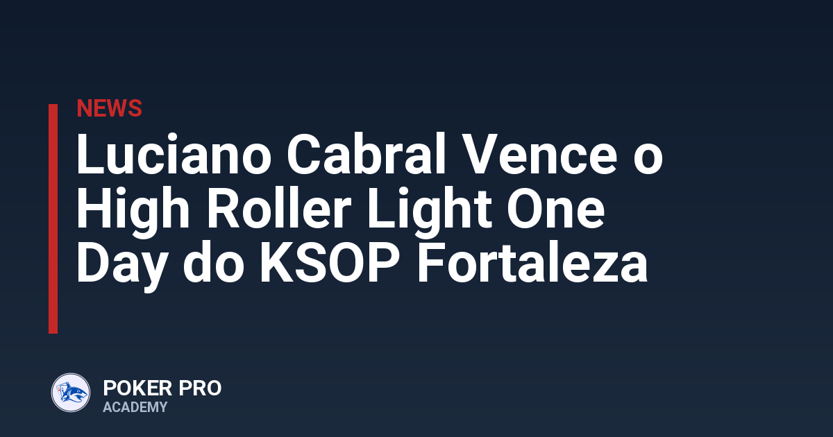 Luciano Cabral Vence o High Roller Light One Day do KSOP Fortaleza