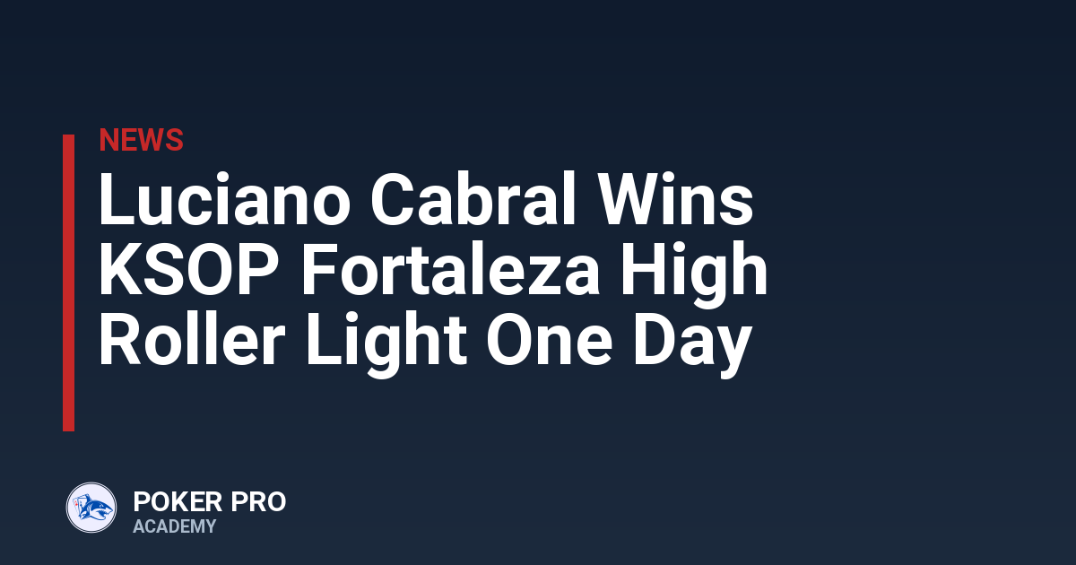 Luciano Cabral Wins KSOP Fortaleza High Roller Light One Day