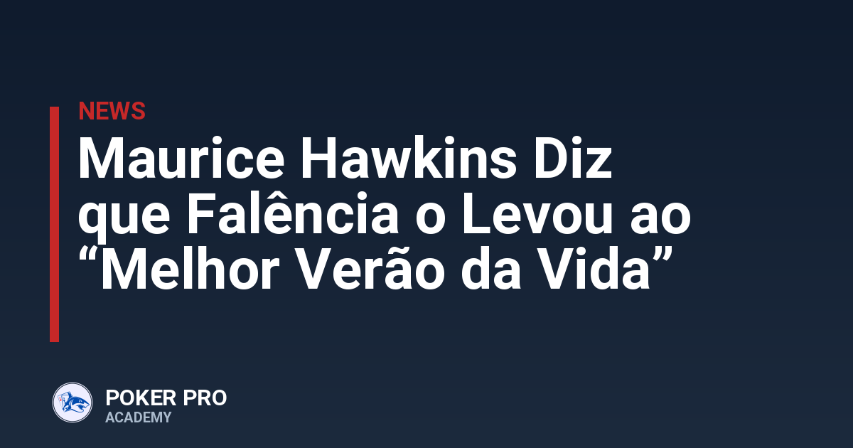 Maurice Hawkins Diz que Falência o Levou ao “Melhor Verão da Vida”