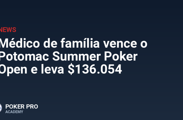 Médico de família vence o Potomac Summer Poker Open e leva $136.054