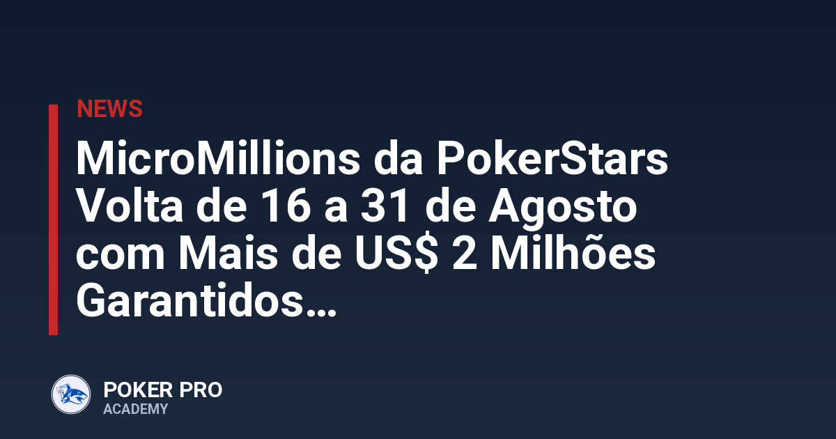 MicroMillions da PokerStars Volta de 16 a 31 de Agosto com Mais de US$ 2 Milhões Garantidos