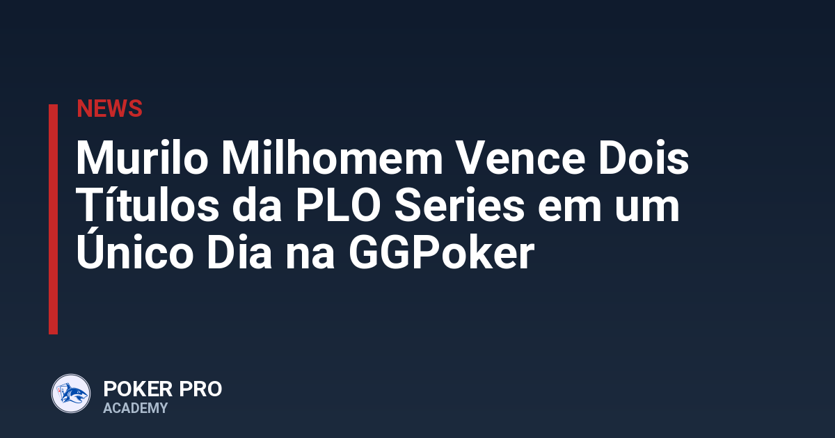 Murilo Milhomem Vence Dois Títulos da PLO Series em um Único Dia na GGPoker