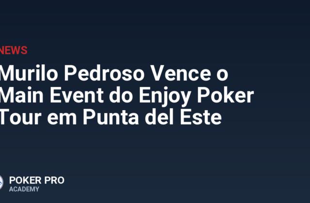Murilo Pedroso Vence o Main Event do Enjoy Poker Tour em Punta del Este