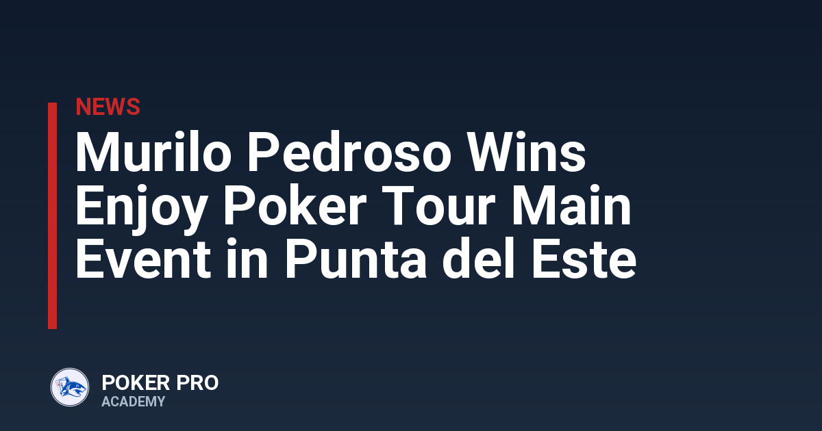 Murilo Pedroso Wins Enjoy Poker Tour Main Event in Punta del Este