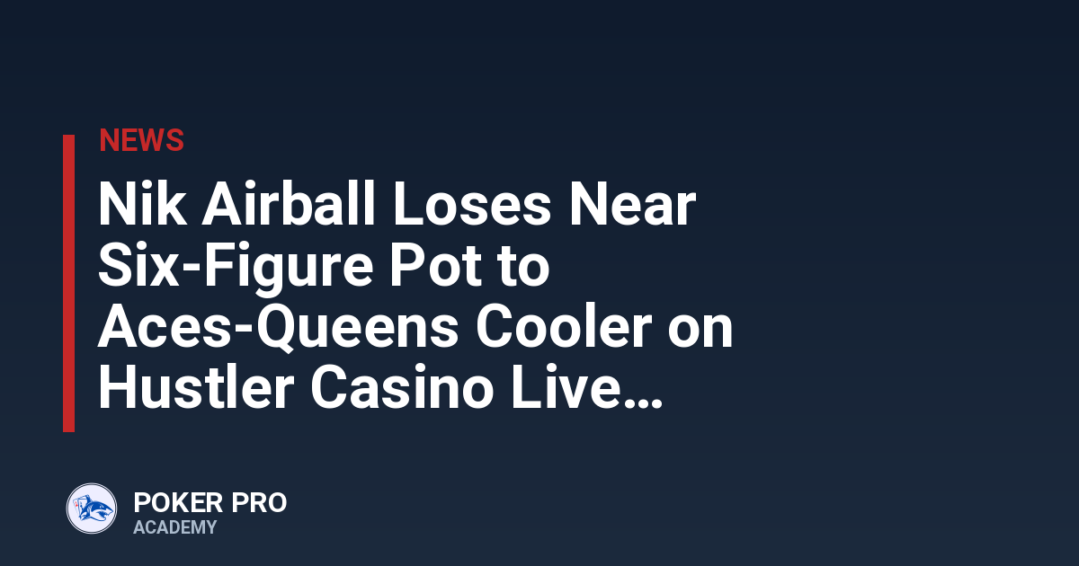 Nik Airball Loses Near Six-Figure Pot to Aces-Queens Cooler on Hustler Casino Live