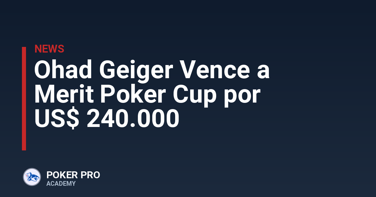 Ohad Geiger Vence a Merit Poker Cup por US$ 240.000