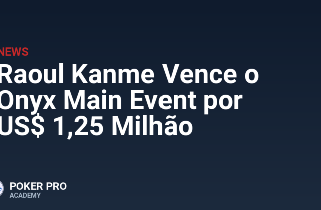 Raoul Kanme Vence o Onyx Main Event por US$ 1,25 Milhão