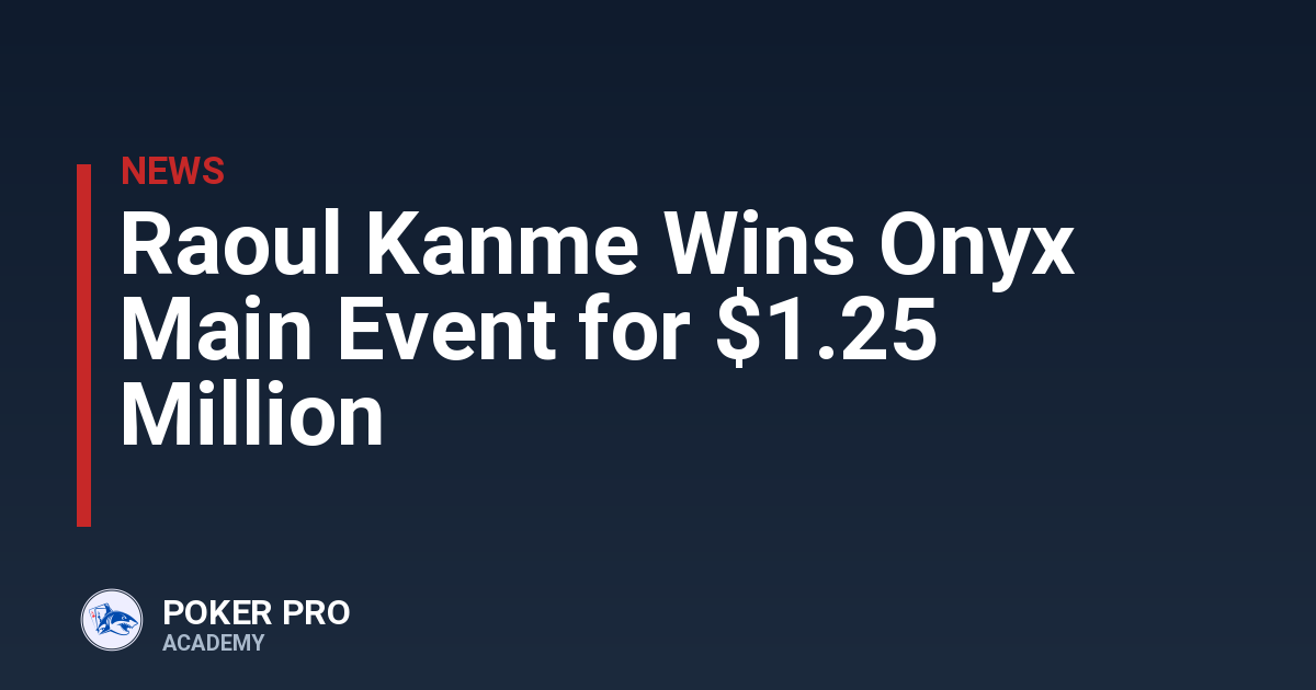 Raoul Kanme Wins Onyx Main Event for $1.25 Million