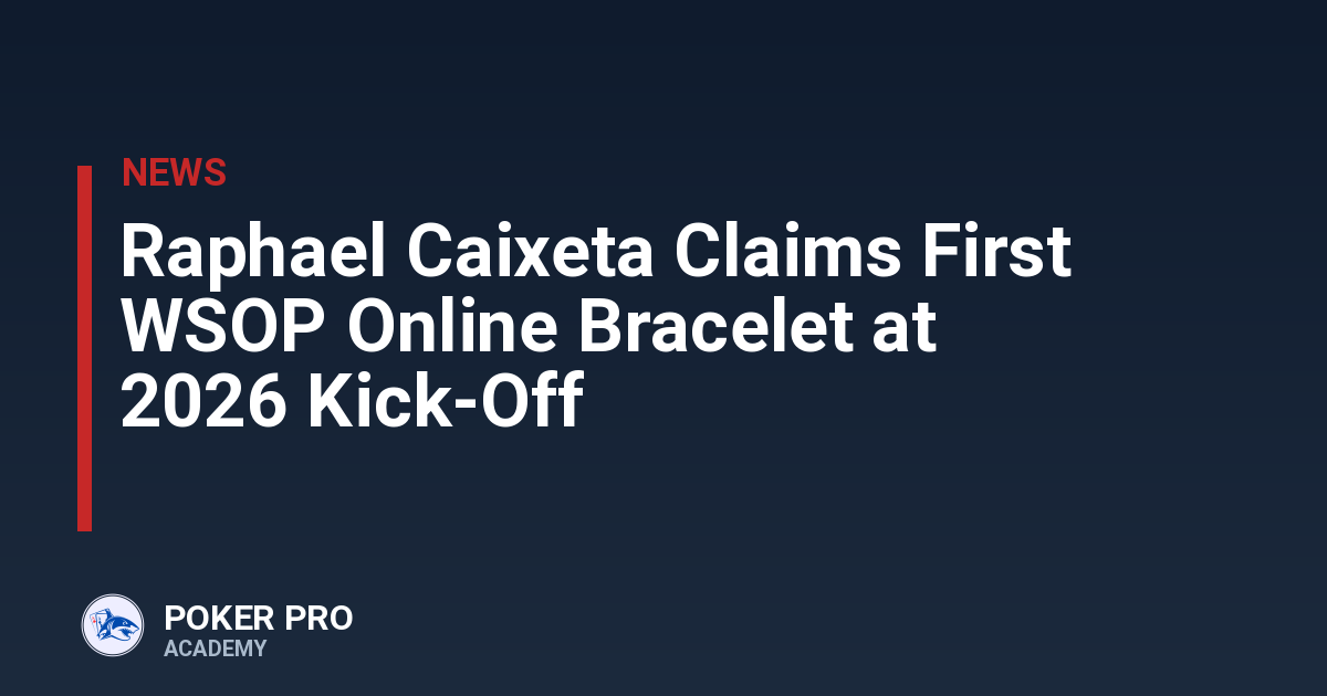 Raphael Caixeta Claims First WSOP Online Bracelet at 2026 Kick-Off