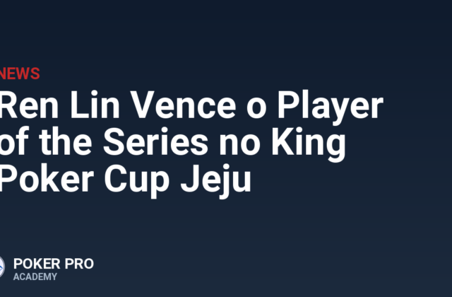 Ren Lin Vence o Player of the Series no King Poker Cup Jeju