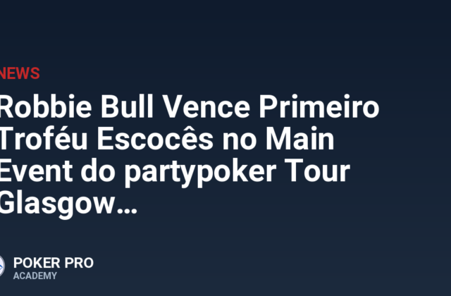 Robbie Bull Vence Primeiro Troféu Escocês no Main Event do partypoker Tour Glasgow