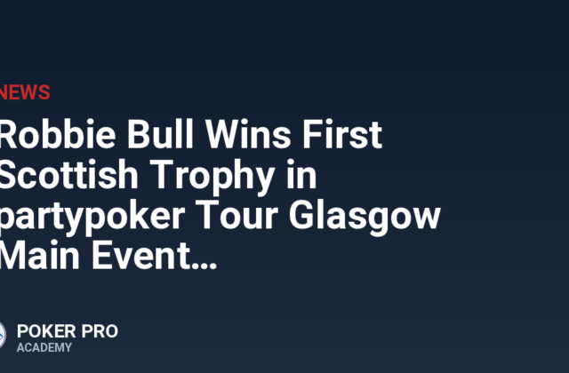 Robbie Bull Wins First Scottish Trophy in partypoker Tour Glasgow Main Event