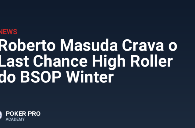 Roberto Masuda Crava o Last Chance High Roller do BSOP Winter