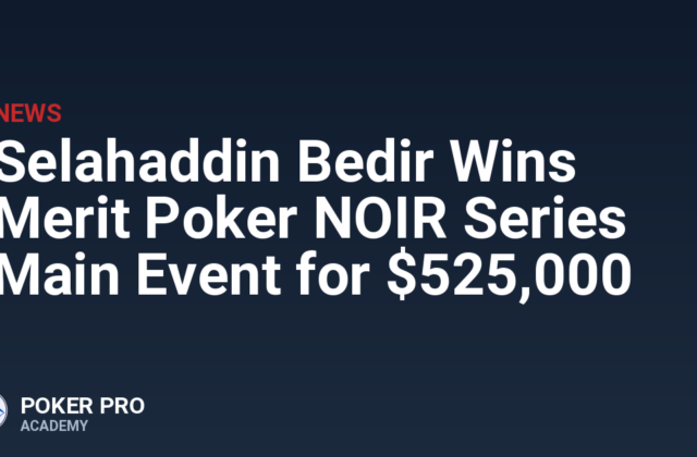Selahaddin Bedir Wins Merit Poker NOIR Series Main Event for $525,000