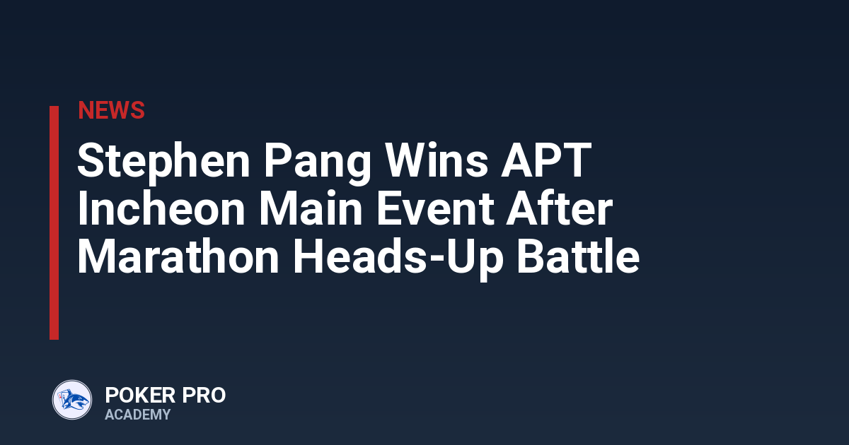 Stephen Pang Wins APT Incheon Main Event After Marathon Heads-Up Battle