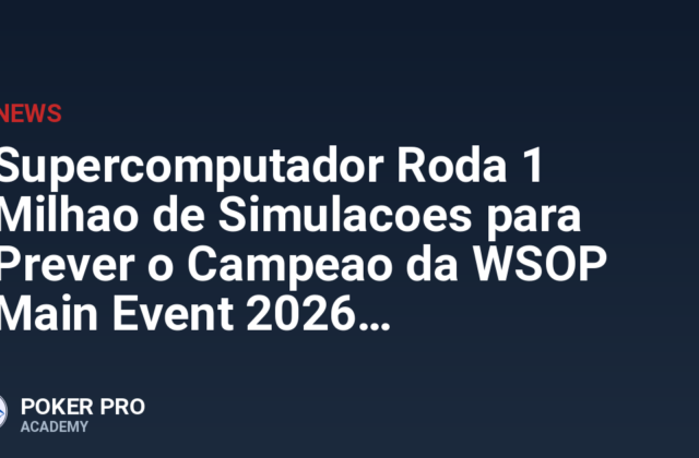 Supercomputador Roda 1 Milhao de Simulacoes para Prever o Campeao da WSOP Main Event 2026