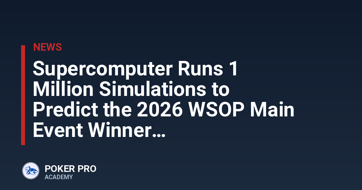 Supercomputer Runs 1 Million Simulations to Predict the 2026 WSOP Main Event Winner