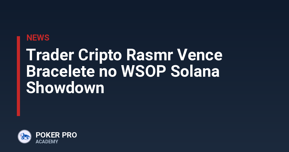 Trader Cripto Rasmr Vence Bracelete no WSOP Solana Showdown