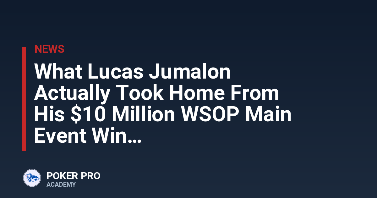 What Lucas Jumalon Actually Took Home From His $10 Million WSOP Main Event Win