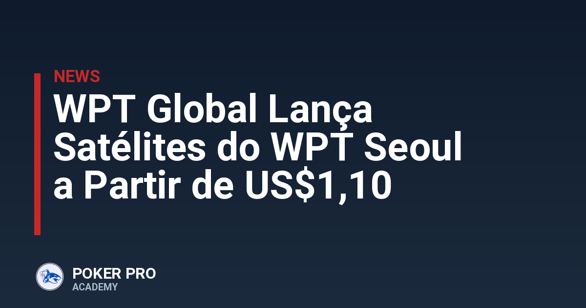 WPT Global Lança Satélites do WPT Seoul a Partir de US$1,10