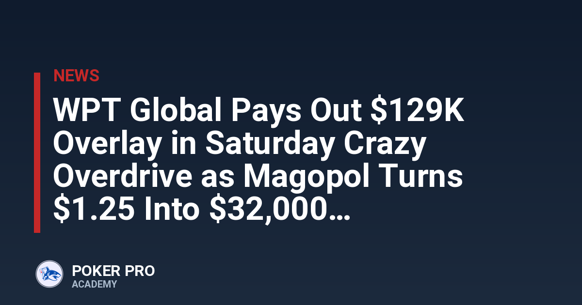WPT Global Pays Out $129K Overlay in Saturday Crazy Overdrive as Magopol Turns $1.25 Into $32,000