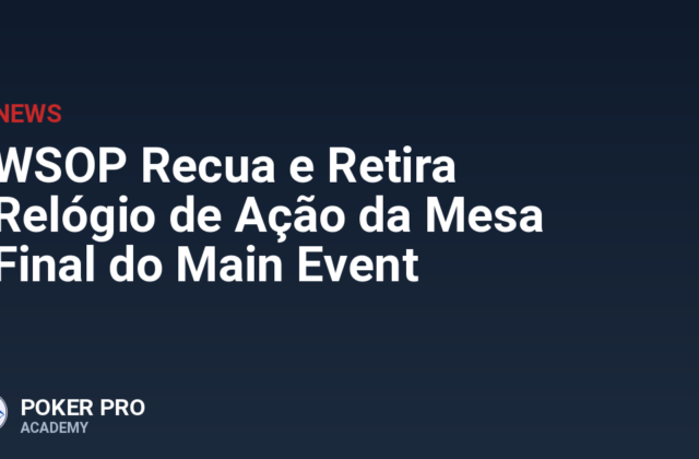 WSOP Recua e Retira Relógio de Ação da Mesa Final do Main Event