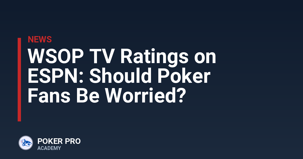 WSOP TV Ratings on ESPN: Should Poker Fans Be Worried?