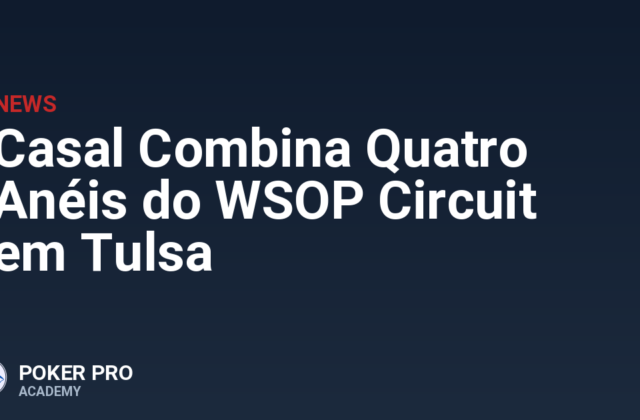 Casal Combina Quatro Anéis do WSOP Circuit em Tulsa
