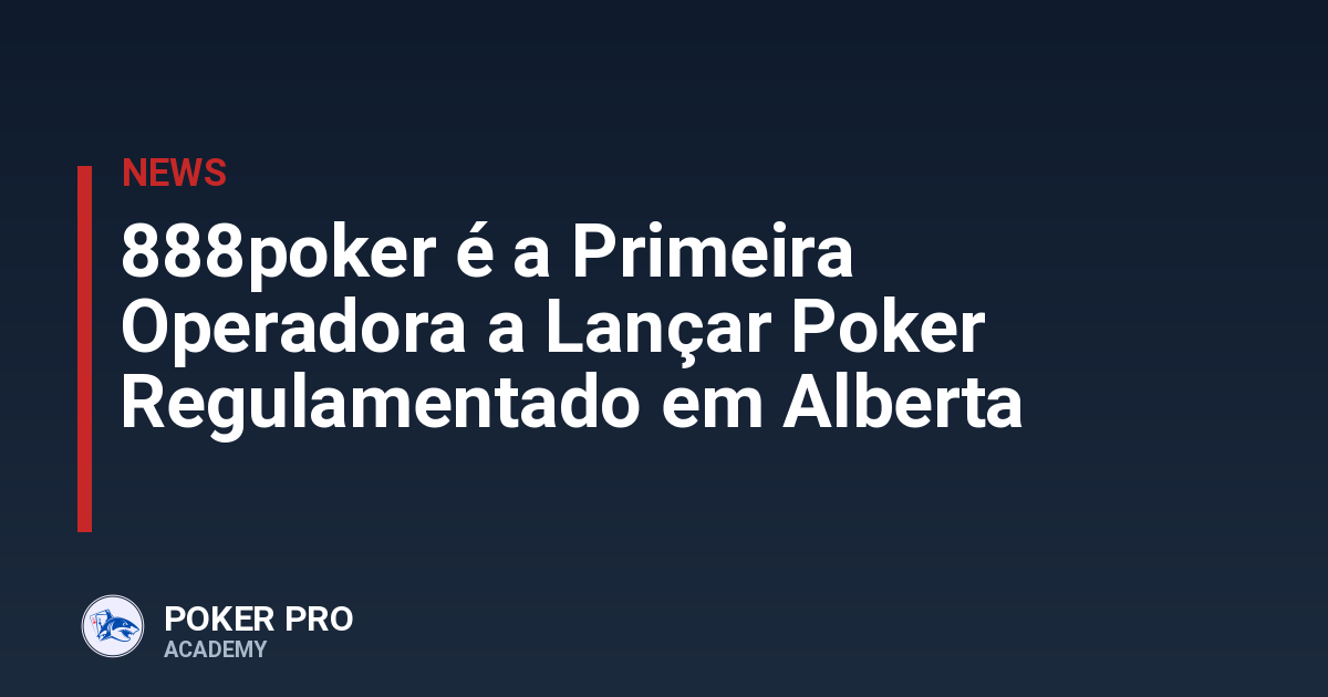 888poker é a Primeira Operadora a Lançar Poker Regulamentado em Alberta